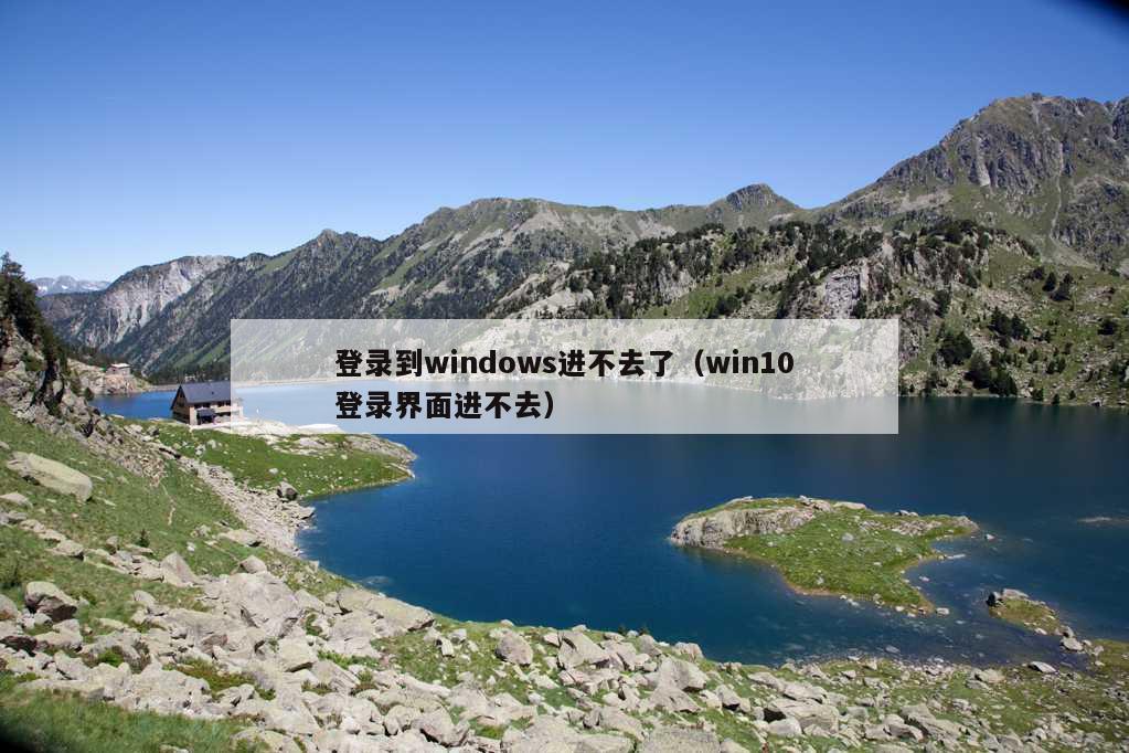 登录到windows进不去了（win10登录界面进不去）