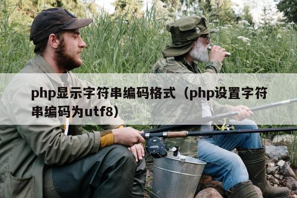 php显示字符串编码格式（php设置字符串编码为utf8）