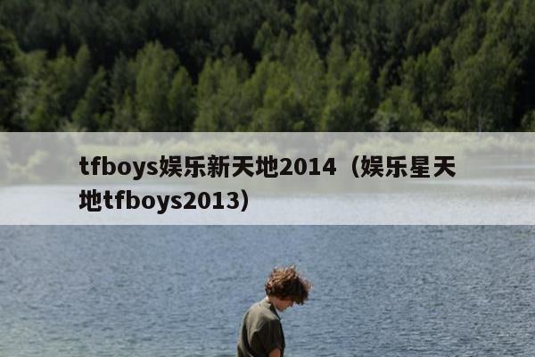 tfboys娱乐新天地2014（娱乐星天地tfboys2013）