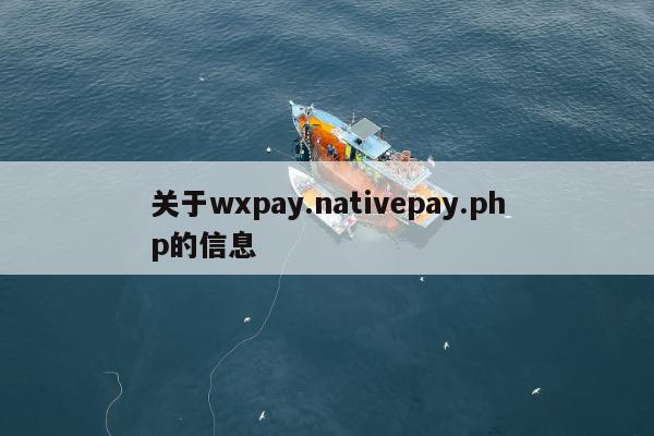 关于wxpay.nativepay.php的信息