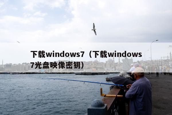 下载windows7（下载windows7光盘映像密钥）