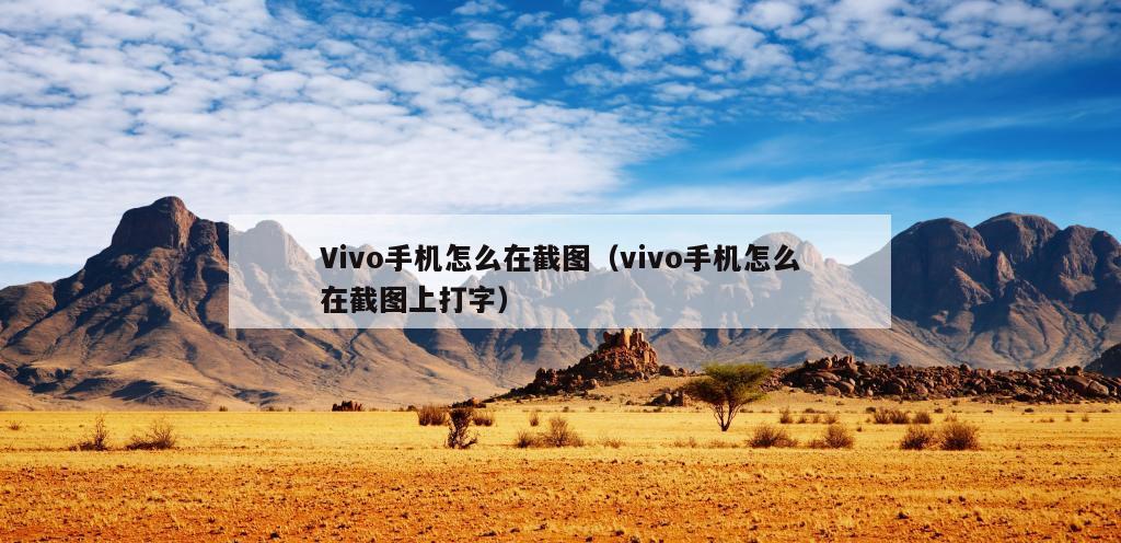 Vivo手机怎么在截图（vivo手机怎么在截图上打字）