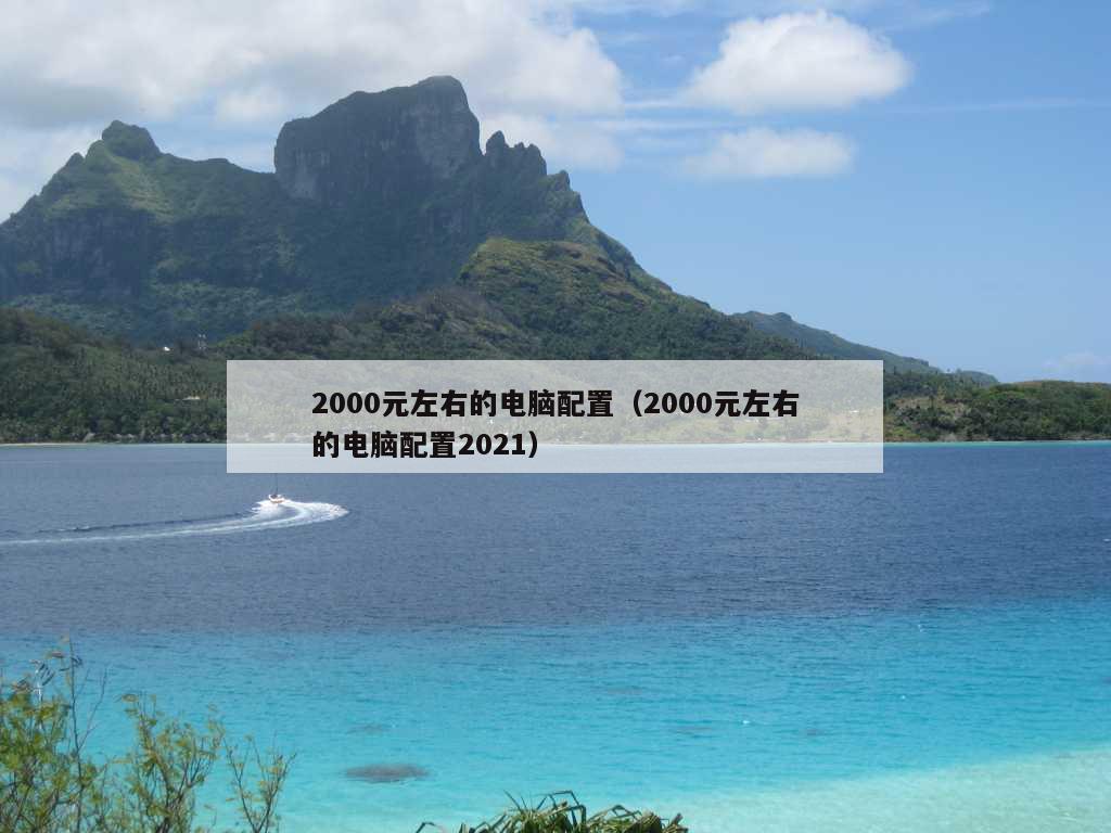 2000元左右的电脑配置（2000元左右的电脑配置2021）