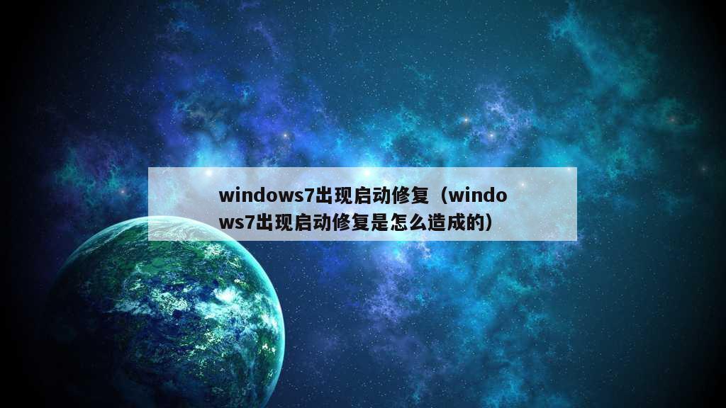 windows7出现启动修复（windows7出现启动修复是怎么造成的）