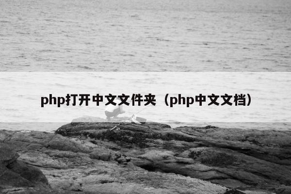 php打开中文文件夹（php中文文档）