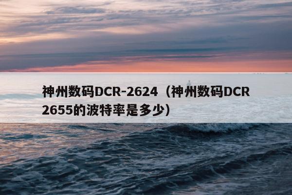 神州数码DCR-2624（神州数码DCR2655的波特率是多少）