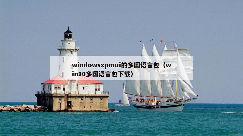 windowsxpmui的多国语言包（win10多国语言包下载）