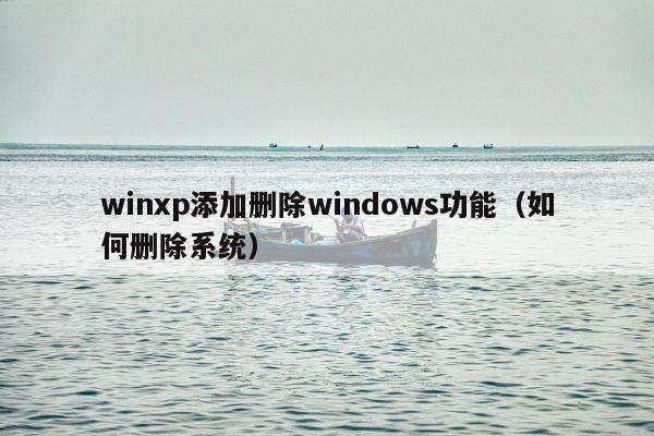 winxp添加删除windows功能（如何删除系统）