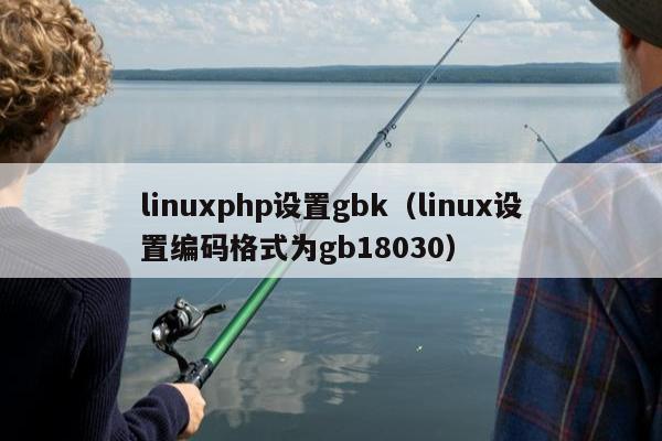 linuxphp设置gbk（linux设置编码格式为gb18030）