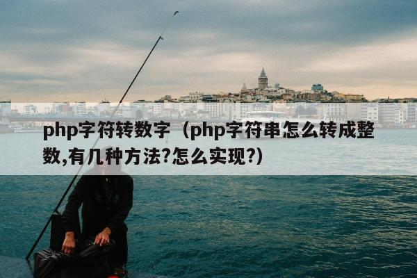 php字符转数字（php字符串怎么转成整数,有几种方法?怎么实现?）