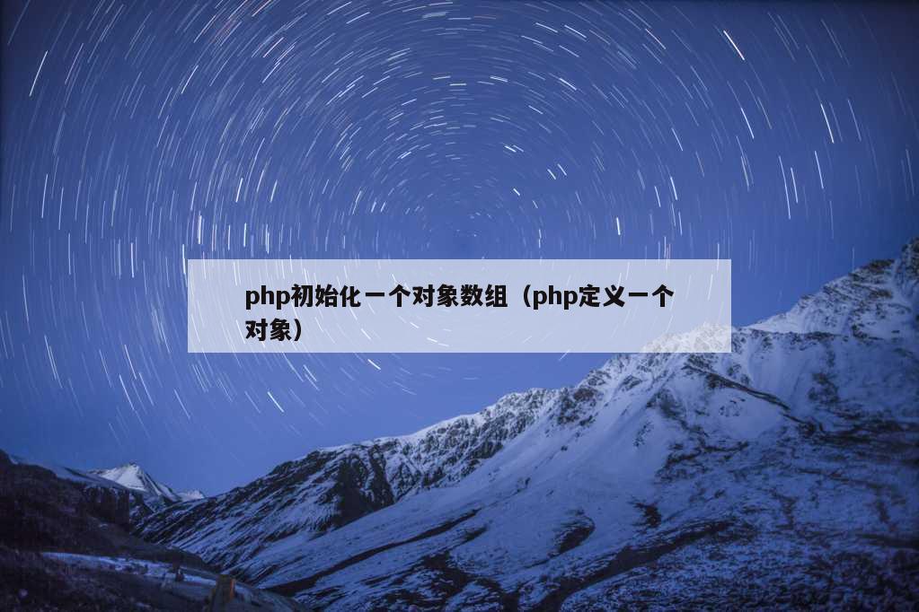 php初始化一个对象数组（php定义一个对象）