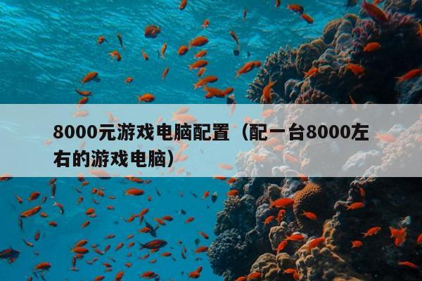 8000元游戏电脑配置（配一台8000左右的游戏电脑）