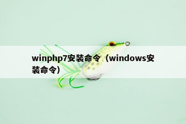 winphp7安装命令（windows安装命令）