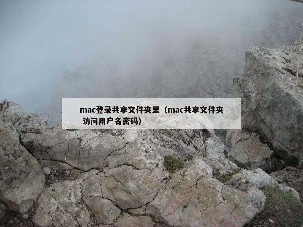 mac登录共享文件夹里（mac共享文件夹 访问用户名密码）