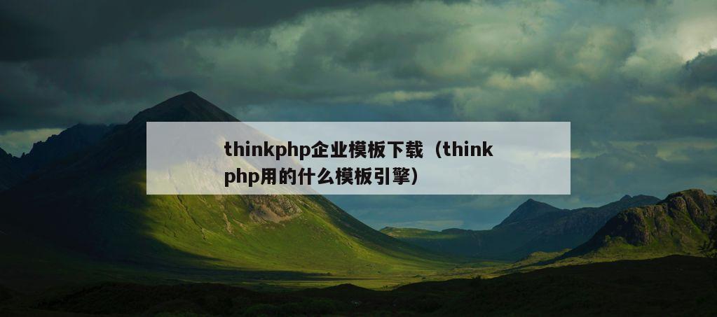 thinkphp企业模板下载（thinkphp用的什么模板引擎）