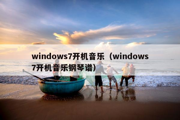 windows7开机音乐（windows7开机音乐钢琴谱）