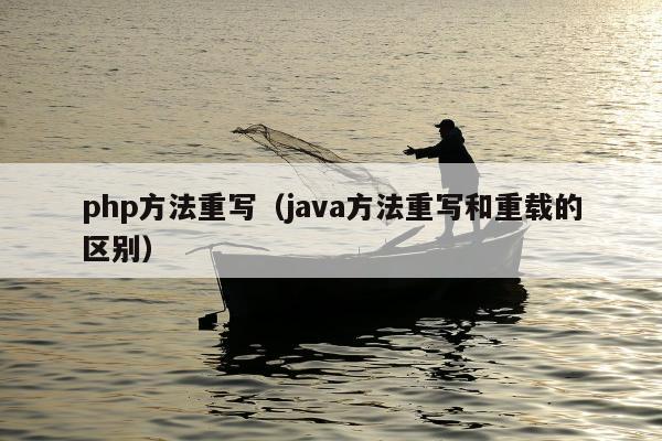 php方法重写（java方法重写和重载的区别）