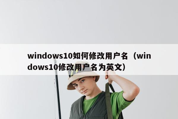 windows10如何修改用户名（windows10修改用户名为英文）