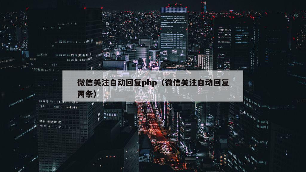 微信关注自动回复php（微信关注自动回复两条）