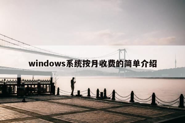 windows系统按月收费的简单介绍