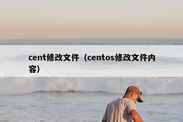 cent修改文件（centos修改文件内容）