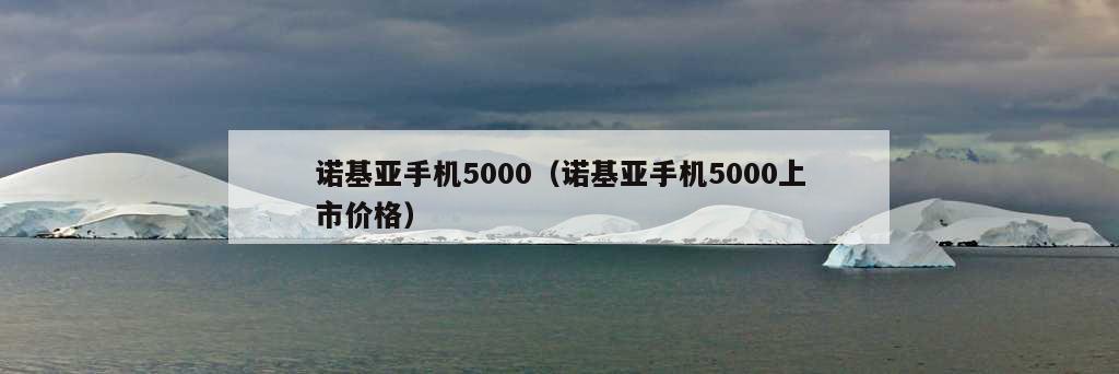 诺基亚手机5000（诺基亚手机5000上市价格）