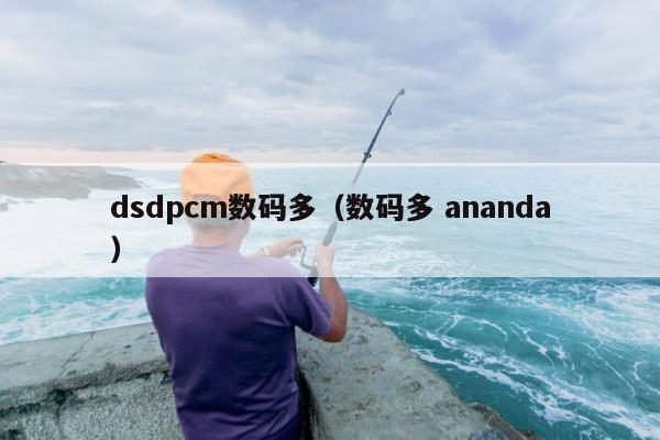 dsdpcm数码多（数码多 ananda）