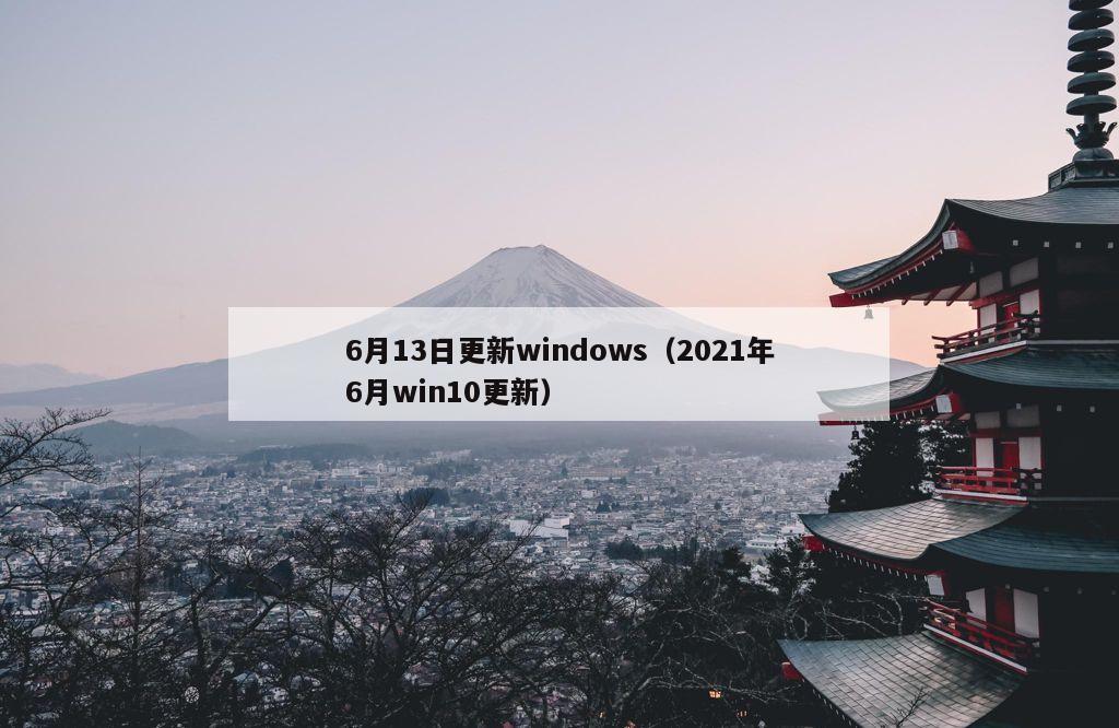 6月13日更新windows（2021年6月win10更新）