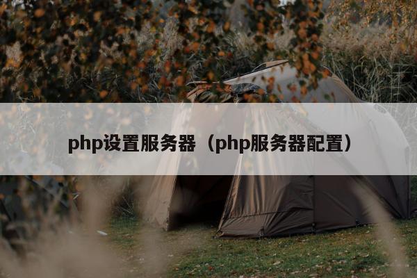 php设置服务器（php服务器配置）