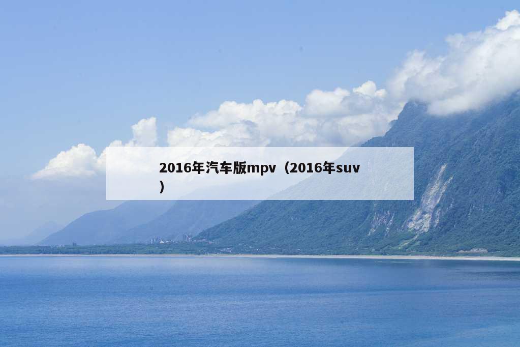 2016年汽车版mpv（2016年suv）