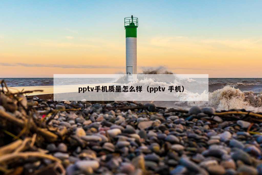 pptv手机质量怎么样（pptv 手机）