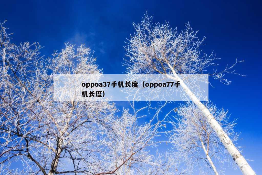 oppoa37手机长度（oppoa77手机长度）