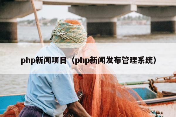 php新闻项目（php新闻发布管理系统）