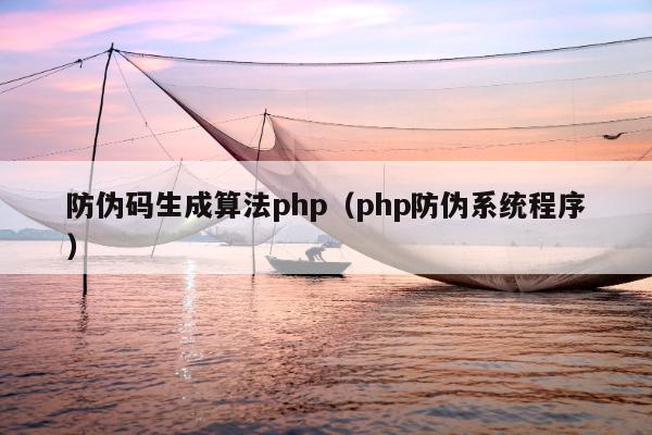 防伪码生成算法php（php防伪系统程序）