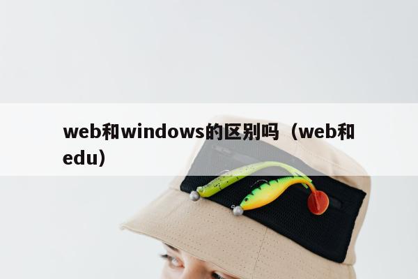 web和windows的区别吗（web和edu）