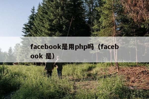 facebook是用php吗（facebook 是）