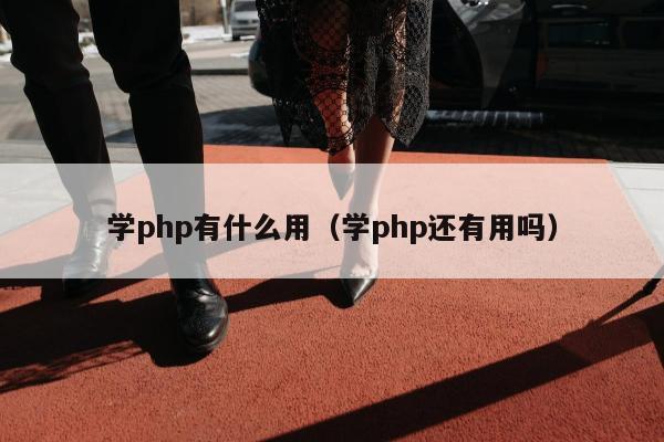 学php有什么用（学php还有用吗）