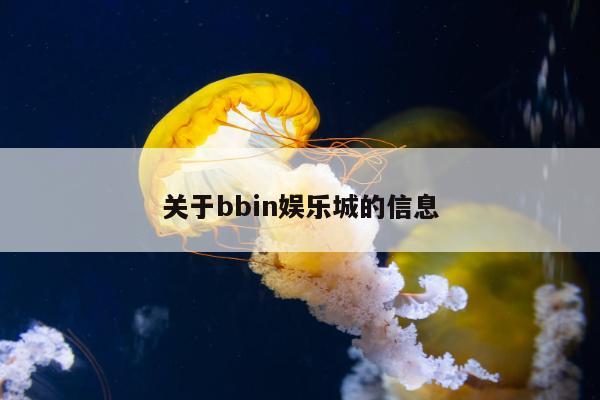 关于bbin娱乐城的信息