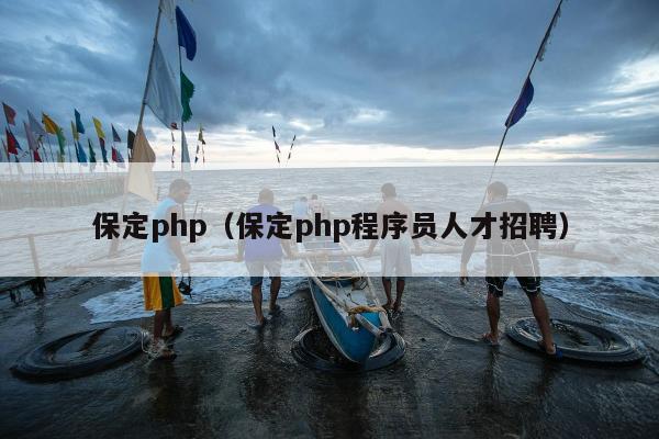 保定php（保定php程序员人才招聘）