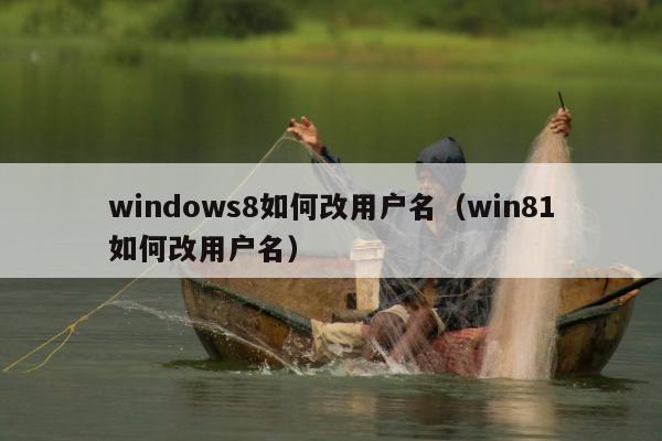 windows8如何改用户名（win81如何改用户名）