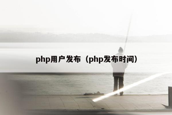 php用户发布（php发布时间）