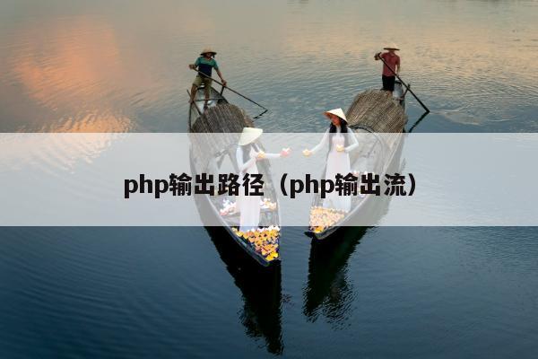 php输出路径（php输出流）