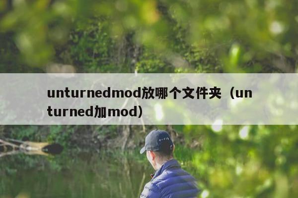 unturnedmod放哪个文件夹（unturned加mod）