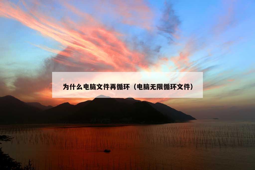 为什么电脑文件再循环（电脑无限循环文件）