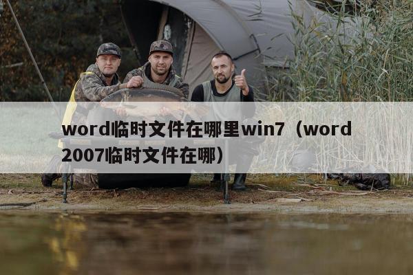 word临时文件在哪里win7（word2007临时文件在哪）