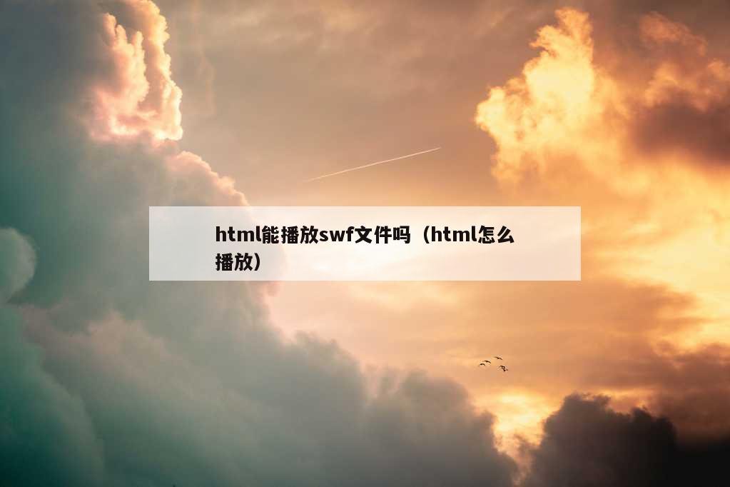 html能播放swf文件吗（html怎么播放）