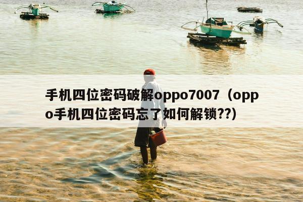 手机四位密码破解oppo7007（oppo手机四位密码忘了如何解锁??）