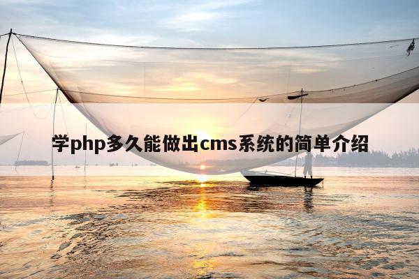 学php多久能做出cms系统的简单介绍