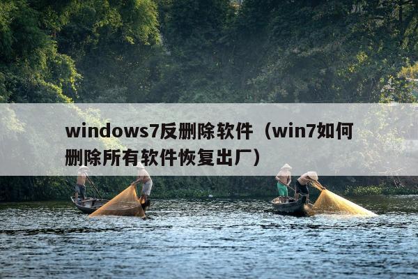 windows7反删除软件（win7如何删除所有软件恢复出厂）