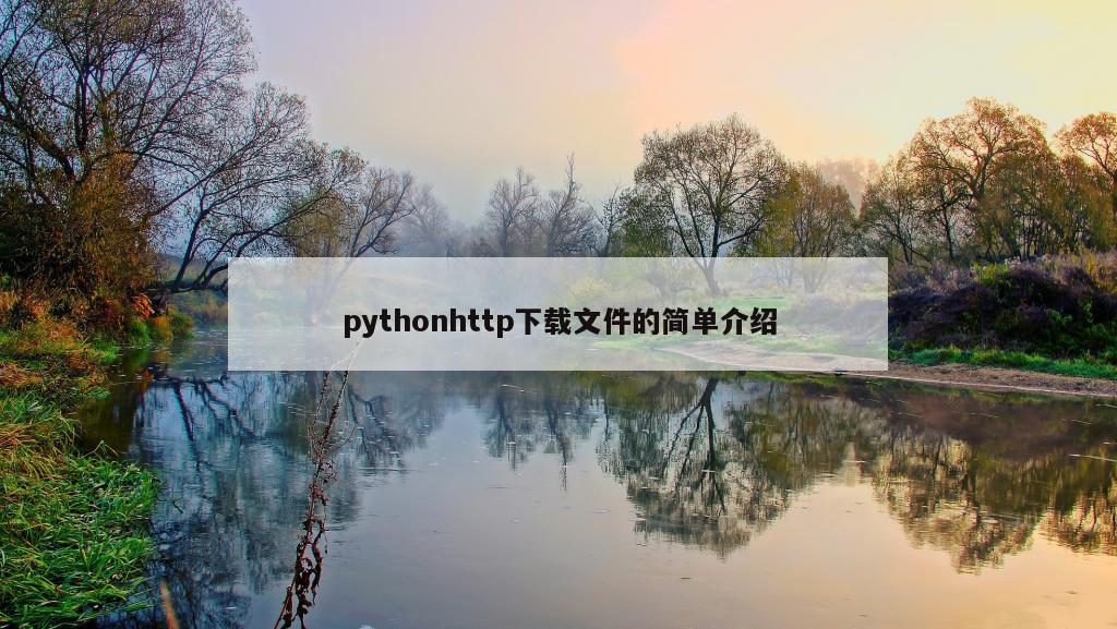 pythonhttp下载文件的简单介绍